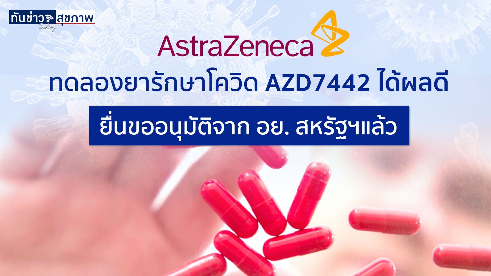 AstraZeneca เผยการทดลองยารักษาโควิด AZD7442 ขั้นสุดท้ายได้ผลน่าพอใจ ลดอาการป่วยขั้นรุนแรงได้ 50% และได้ยื่นขออนุมัติการใช้งานกับ FDA สหรัฐแล้ว