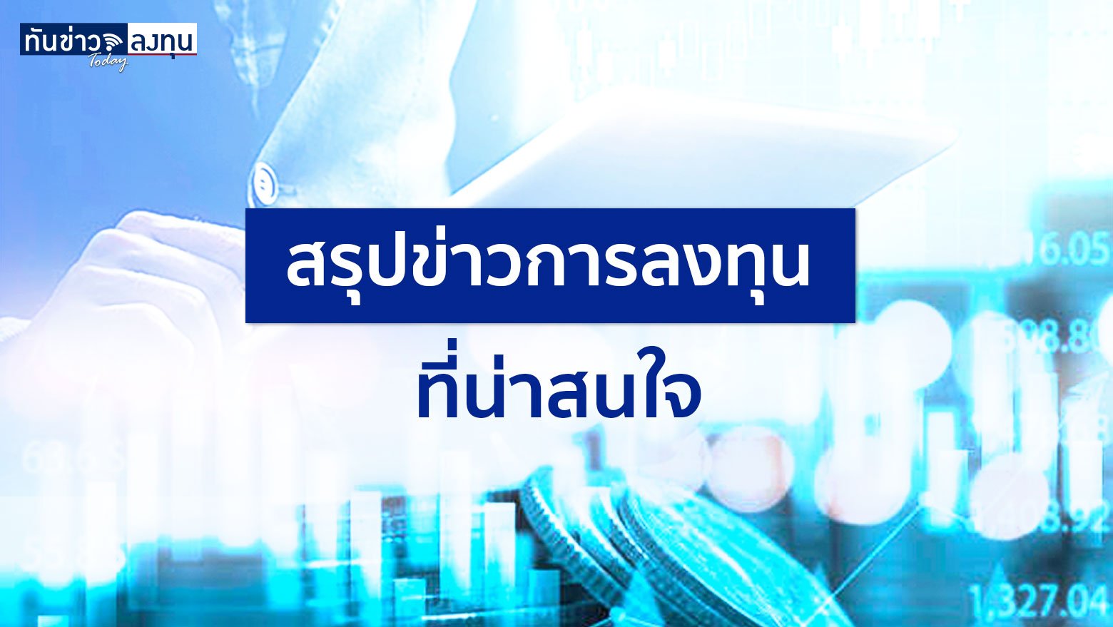 สรุปข่าวการลงทุนที่น่าสนใจ