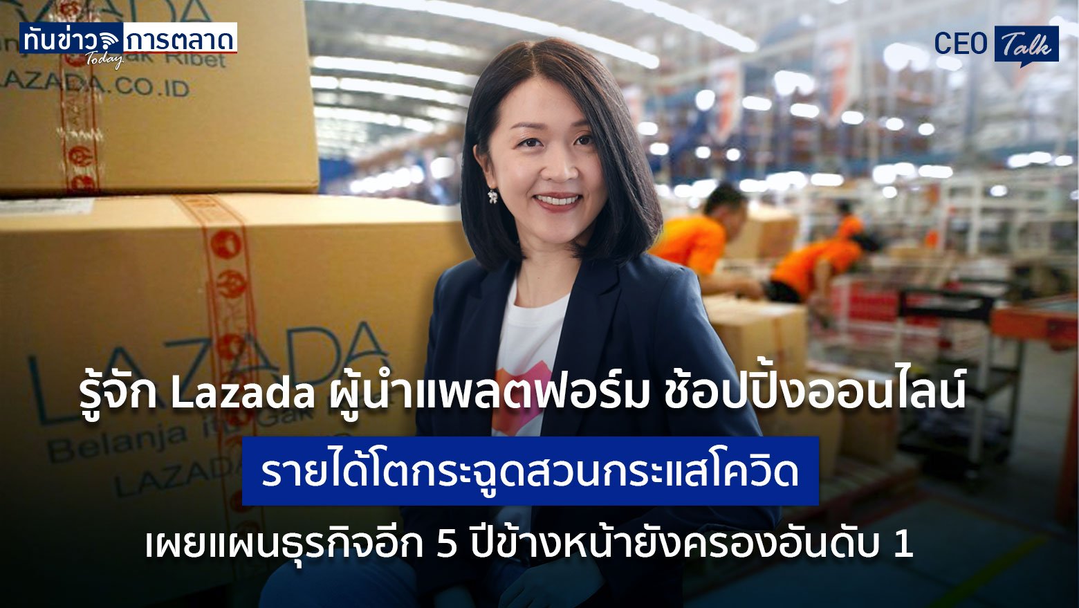 รู้จัก Lazada ผู้นำแพลตฟอร์มช้อปปิ้งออนไลน์ รายได้โตกระฉูดสวนกระแสโควิด เผยแผนธุรกิจอีก 5 ปี ข้างหน้ายังครองอันดับ 1