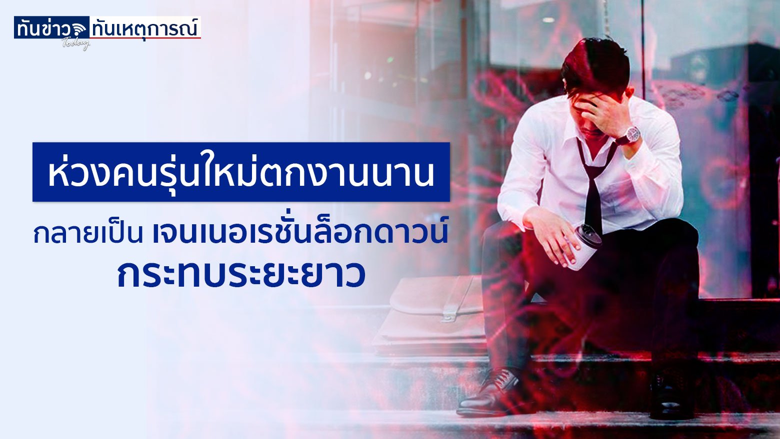 ห่วงคนรุ่นใหม่ตกงานนาน กลายเป็นเจนเนอเรชั่นล็อกดาวน์ กระทบระยะยาว
