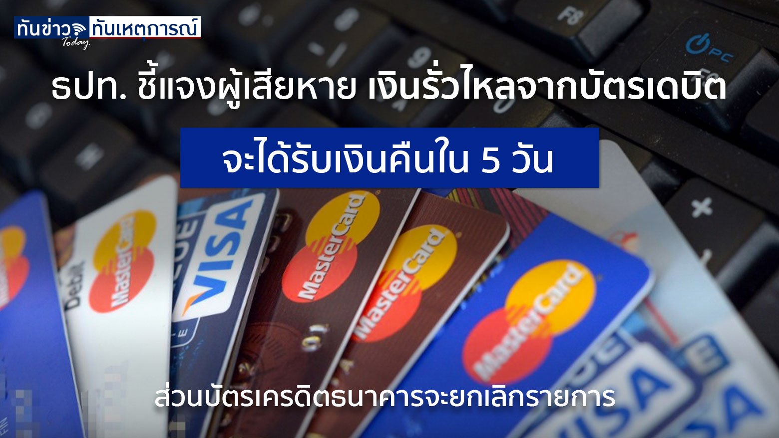 ธปท. สรุปผู้เสียหายจากบัตรเดบิต/เครดิตที่ถูกมิจฉาชีพขโมยรหัสใช้งาน จำนวน 10,700 ราย ความเสียหาย 131 ล้านบาท คาดจะได้รับเงินคืนใน 5 วัน ส่วนบัตรเครดิตธนาคารจะยกเลิกรายการ