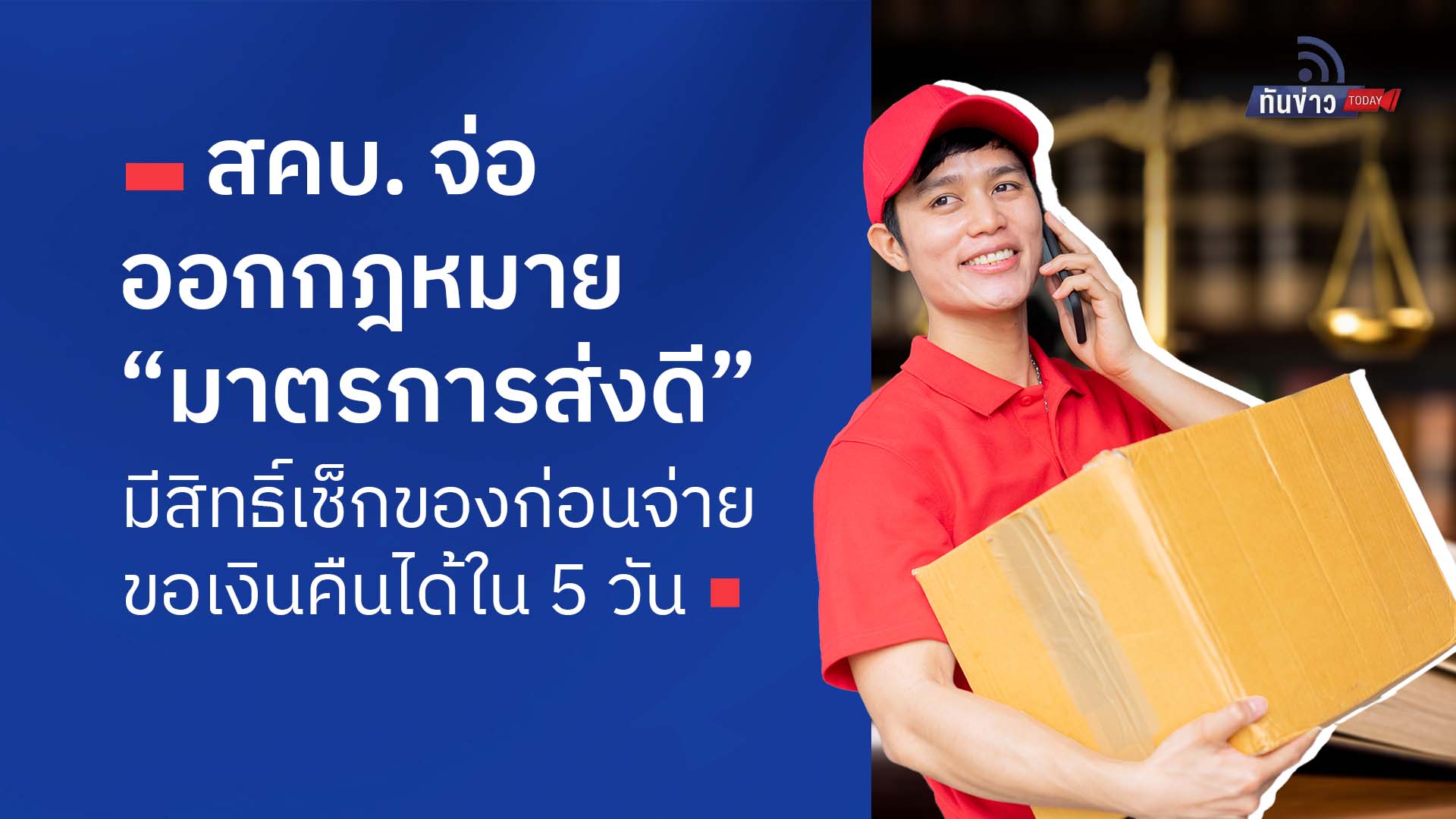 สคบ.จ่อออกกฎหมาย “มาตรการส่งดี” มีสิทธิ์เช็กของก่อนจ่าย - ขอเงินคืนได้ใน 5 วัน